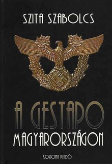 A gestapo Magyarorsz&aacute;gon: a terror &eacute;s a rabl&aacute;s t&ouml;rt&eacute;net&eacute;ből